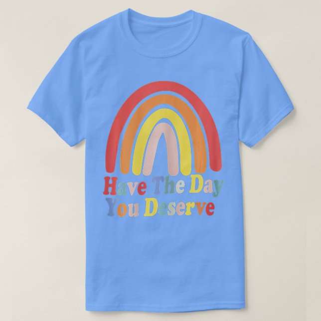 Camiseta Tenha O Dia Que Merece Dizer Motivação Legal (Frente do Design)