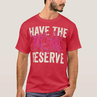 Camiseta Tenha O Dia Que Merece Dizer Motivação Legal