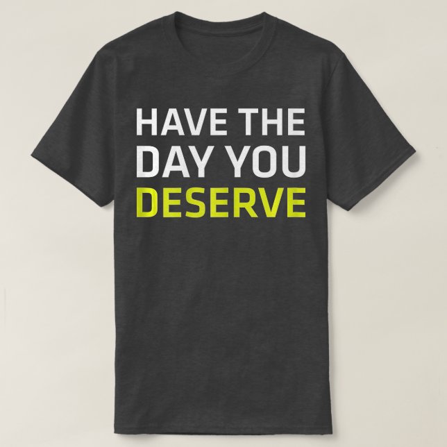 Camiseta Tenha O Dia Que Merece Dizer Motivação Legal (Frente do Design)