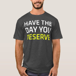 Camiseta Tenha O Dia Que Merece Dizer Motivação Legal