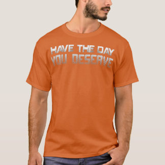 Camiseta Tenha O Dia Que Merece Dizer Motivação Legal