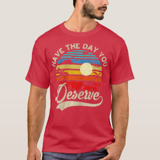 Camiseta Tenha O Dia Que Merece Dizer Motivação Legal