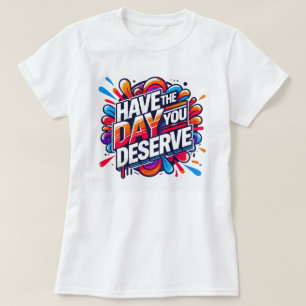 Camiseta Tenha o Dia que Você Merece