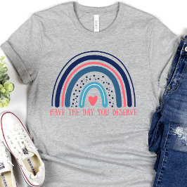 Camiseta Tenha o dia que você merece, engraçado