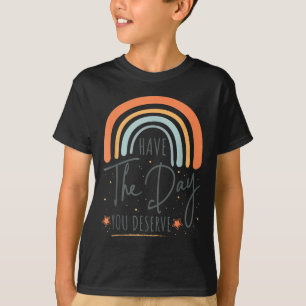 Camiseta Tenha o Dia que Você Merece Motivação Inspiradora