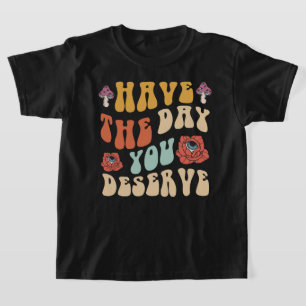 Camiseta Tenha o Dia que Você Merece Motivacional