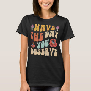 Camiseta Tenha o Dia que Você Merece Motivacional