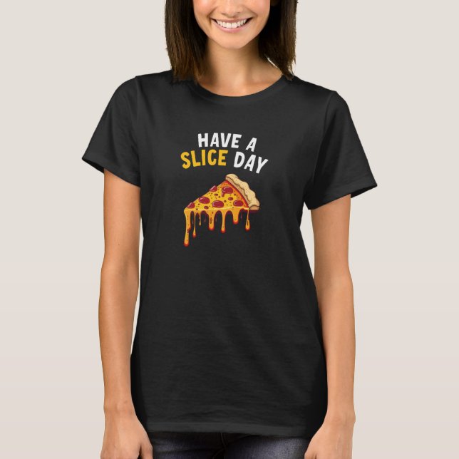 Camiseta Tenha uma pizza de dia de fatia 8 (Frente)