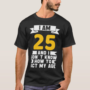 Camiseta Tenho 25 anos, não sei como agir com meu 25 de ida