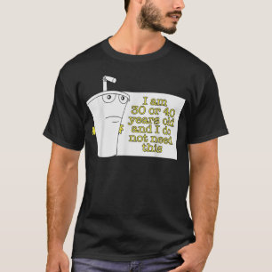 Camiseta Tenho 30 ou 40 anos e não preciso