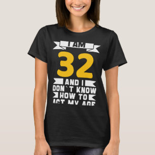 Camiseta Tenho 32 anos, não sei como agir com 32 anos.