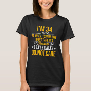 Camiseta Tenho 34 anos, não me importo, é porque eu literal