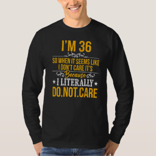 Camiseta Tenho 36 anos, não me importo, é porque eu literal