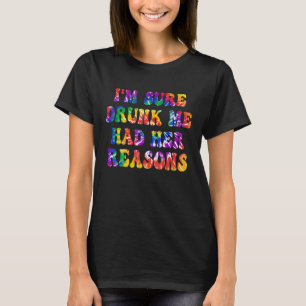 Camiseta Tenho certeza de que Bebado que eu tinha as razões