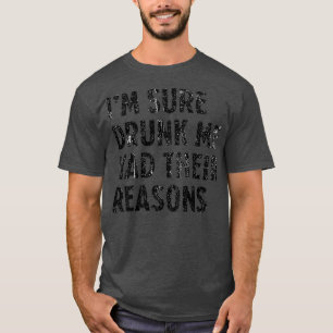 Camiseta Tenho certeza de que Bebado que eu tinha suas razõ