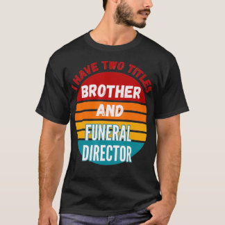 Camiseta Tenho Dois Títulos De Irmão E Diretor Funerário