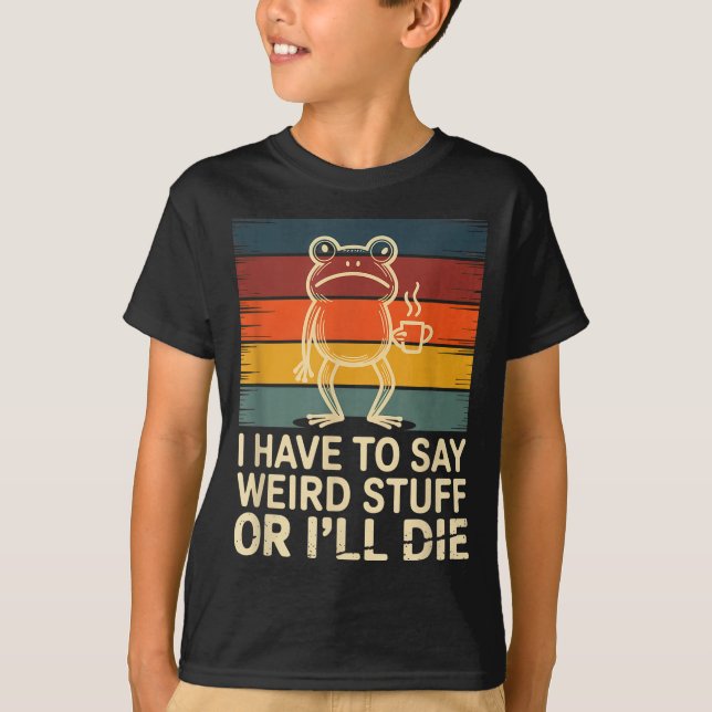 Camiseta Tenho que dizer coisas estranhas ou morrer meme de (Frente)