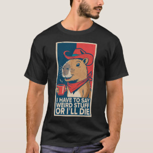 Camiseta Tenho Que Dizer Coisas Estranhas Ou Morro Capivara