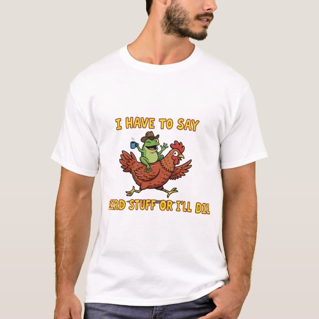 Camiseta  Tenho Que Dizer Coisas Estranhas Ou Vou Morrer (Frente)