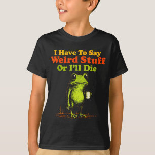 Camiseta Tenho que dizer coisas estranhas ou vou morrer Diz