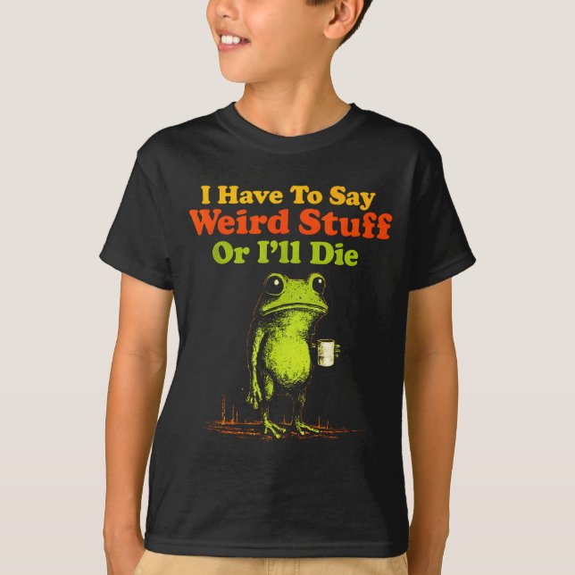 Camiseta Tenho que dizer coisas estranhas ou vou morrer Diz (Frente)