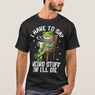Camiseta Tenho que dizer coisas estranhas ou vou morrer sap