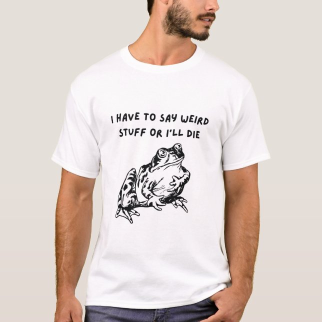 Camiseta Tenho que Dizer Coisas Estranhas ou vou Morrer Sap (Frente)