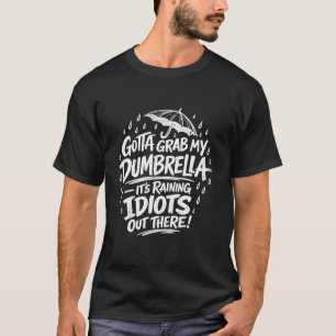 Camiseta Tenho que pegar meu Guarda-chuva É chovendo idiota
