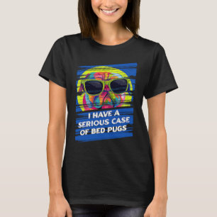 Camiseta Tenho um Caso Grave de Pug de Cama Bulldog Holandê