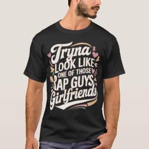 Camiseta Tente parecer uma das namoradas daqueles caras do 