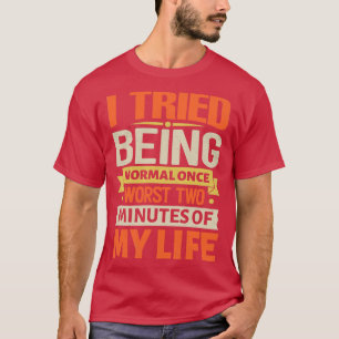 Camiseta Tentei ser normal uma vez Pior de dois minutos do