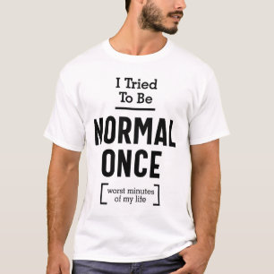 Camiseta Tentei Ser Normal Uma Vez. Pior Minuto Da Minha Vi