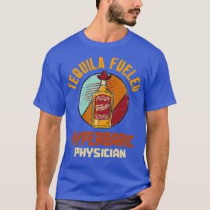 Camiseta Tequila Fueled Hyperbaric Physician 1