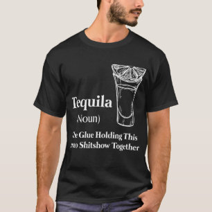 Camiseta Tequila (Noun) A Cola Segurando Este Shitshow De 2