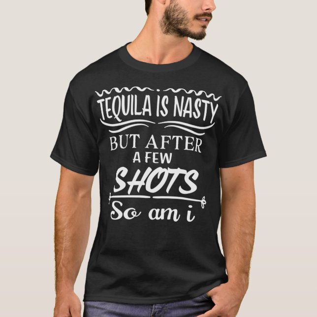 Camiseta Tequla s nasty but after a few shots so am (Frente)
