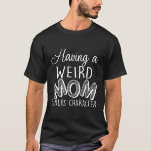 Camiseta Ter Uma Mãe Estranha Construi Personagem