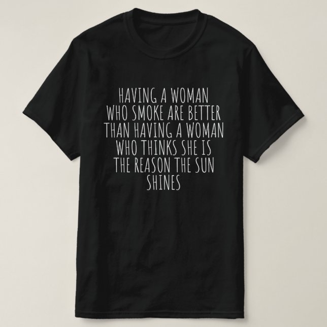 Camiseta Ter Uma Mulher Que Fuma É Melhor (Frente do Design)