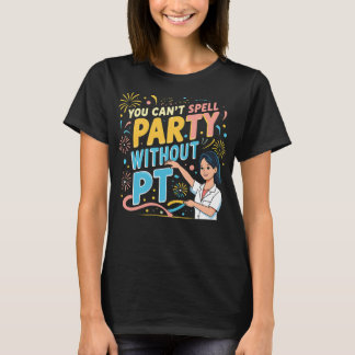 Camiseta Terapeuta Físico Você Não Pode Soletrar Festa Sem 