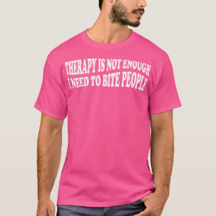 Camiseta terapia não é suficiente eu preciso morder pessoas