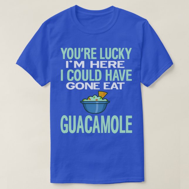 Camiseta Teve Sorte De Eu Ter Vindo Comer Guacamole. (Frente do Design)