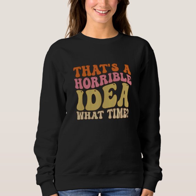 Camiseta That's A Horrible Idea What Time Women  joke Groov (Frente)