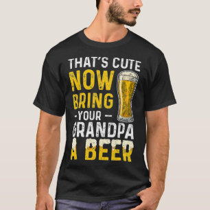 Camiseta Thats Cute Now Bring Your Grandpa A Beer Day