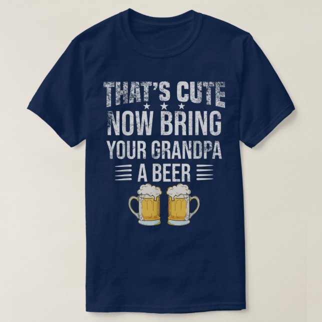 Camiseta That's Cute Now Bring Your Grandpa A Beer tee, Fun (Frente do Design)