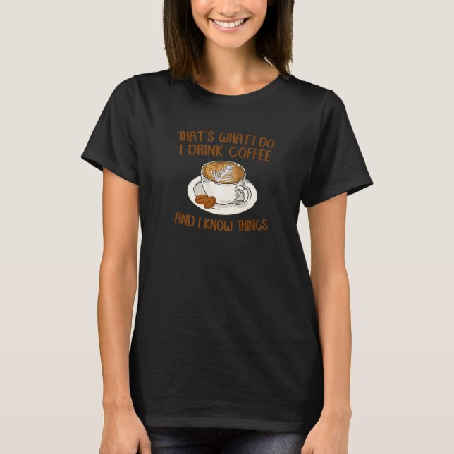 Camiseta That's What I Do I Drink Coffee And I Know Things  (Frente)