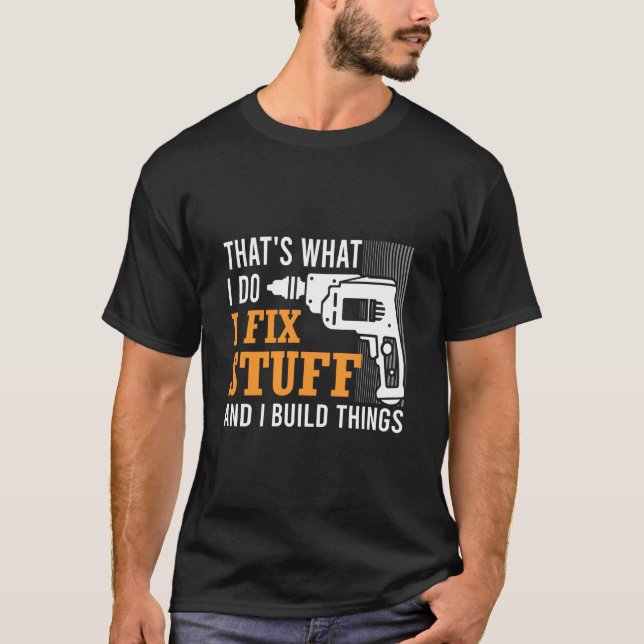 Camiseta That's What I Do I Fix Stuff And I Build Things Me (Frente)