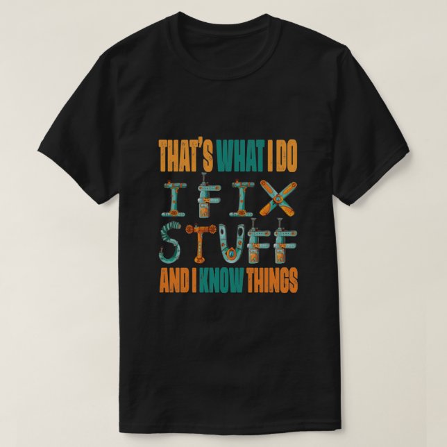 Camiseta That's What I Do I Fix Stuff And I Know Things (Frente do Design)