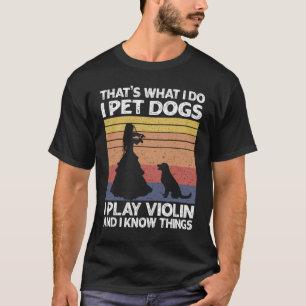 Camiseta That's What I Do I Pet Dogs I Play Violin and I Kn