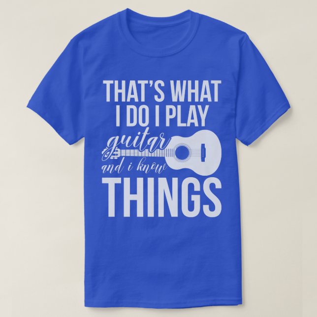 Camiseta Thats What I Do I Play Guitar And I Know Things Mu (Frente do Design)