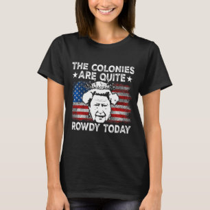 Camiseta The Colonies Are Quite Rowdy Today Usa