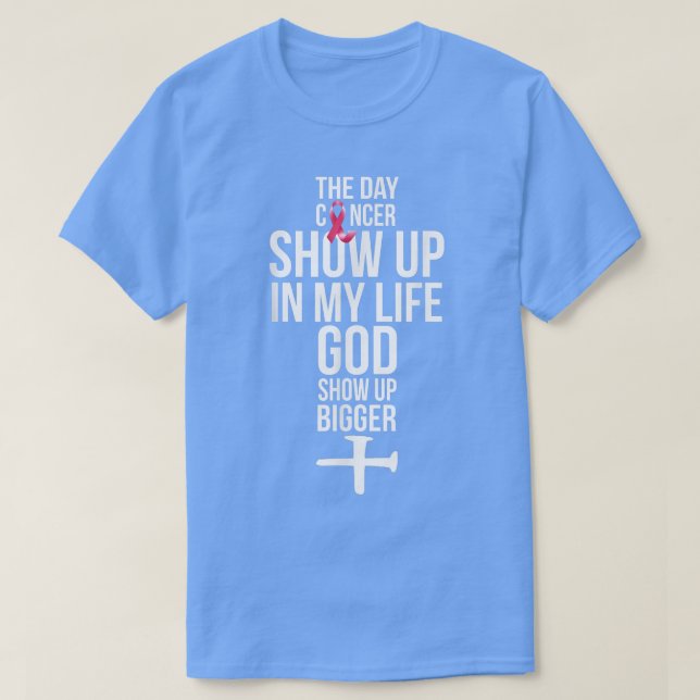 Camiseta The Day Cancer Showed Up In My Life God Showed Up  (Frente do Design)
